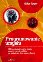 Okładka książki Programowanie umysłu. Od manipulacji i prania mózgu poprzez rozwój osobisty po metafizykę dnia powszedniego Eldon Taylor