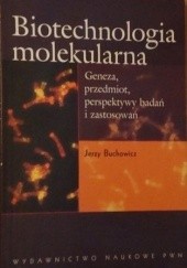Okładka książki Biotechnologia molekularna. Geneza, przedmiot, perspektywy badań i zastosowań. Jerzy Buchowicz