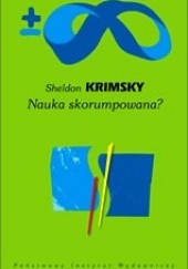 Okładka książki Nauka skorumpowana. O nieczystych związkach nauki i biznesu. Sheldon Krimsky
