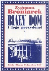 Okładka książki Biały Dom i jego prezydenci Zygmunt Broniarek