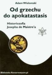 Okładka książki Od grzechu do apokatastasis. Historiozofia Josepha de Maistre