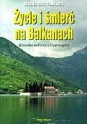 Okładka książki Życie i śmierć na Bałkanach. Kronika rodziny z Czarnogóry Nebojša Bato Tomašević