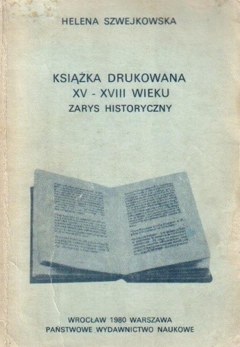 Okładka książki Książka drukowana XV-XVIII wieku. Zarys historyczny Helena Szwejkowska