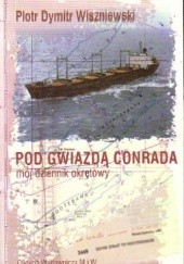 Okładka książki Pod gwiazdą Conrada: mój dziennik okrętowy Piotr Dymitr Wiszniewski