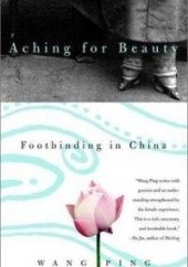 Okładka książki Aching for Beauty: Footbinding in China Wang Ping