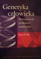 Okładka książki Genetyka człowieka. Rozwiązywanie problemów medycznych Bruce R. Korf