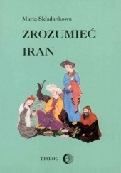 Okładka książki Zrozumieć Iran. Ze studiów nad literaturą perską Maria Składanek