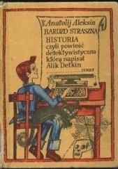 Okładka książki Bardzo straszna historia, czyli powieść detektywistyczna, którą napisał Alik Detkin Anatolij Aleksin