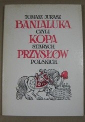 Okładka książki Banialuka, czyli kopa starych przysłów polskich Tomasz Jurasz