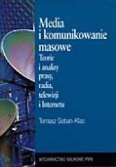 Okładka książki Media i komunikowanie masowe. Teorie i analizy prasy, radia, telewizji i Internetu Tomasz Goban-Klas