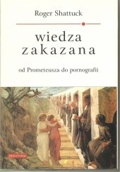 Okładka książki Wiedza zakazana, od Prometeusza do pornografii Roger Shattuck