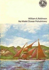 Okładka książki Na Wielki Ocean Południowy William Albert Robinson