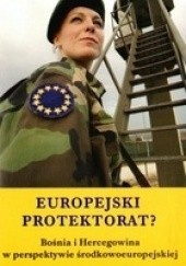 Okładka książki Europejski protektorat? Bośnia i Hercegowina w perspektywie środkowoeuropejskiej Mateusz Gniazdowski