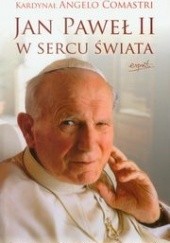 Okładka książki Jan Paweł II w sercu świata. Świadectwo o błogosławionym papieżu Angelo Comastri