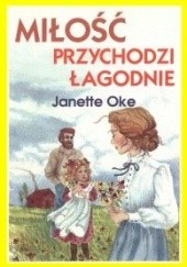 Okładka książki Miłość przychodzi łagodnie Janette Oke
