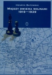 Okładka książki Między dwiema wojnami 1919 - 1939. Zarys historii dyplomatycznej Henryk Batowski