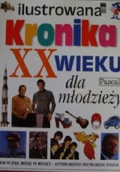 Okładka książki Ilustrowana Kronika XX Wieku dla Młodzieży praca zbiorowa
