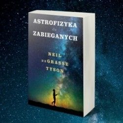 Astrofizyka dla zabieganych – bestseller Neila deGrasse Tysona już w Polsce!