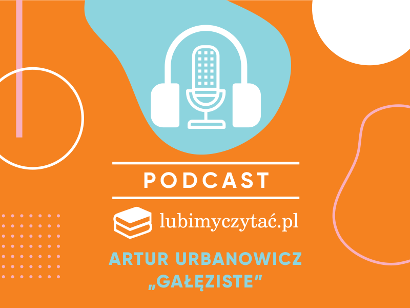 Drugi odcinek podcastu lubimyczytać.pl z Arturem Urbanowiczem