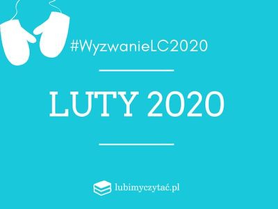  Wyzwanie czytelnicze lubimyczytać.pl 2020. Temat na luty