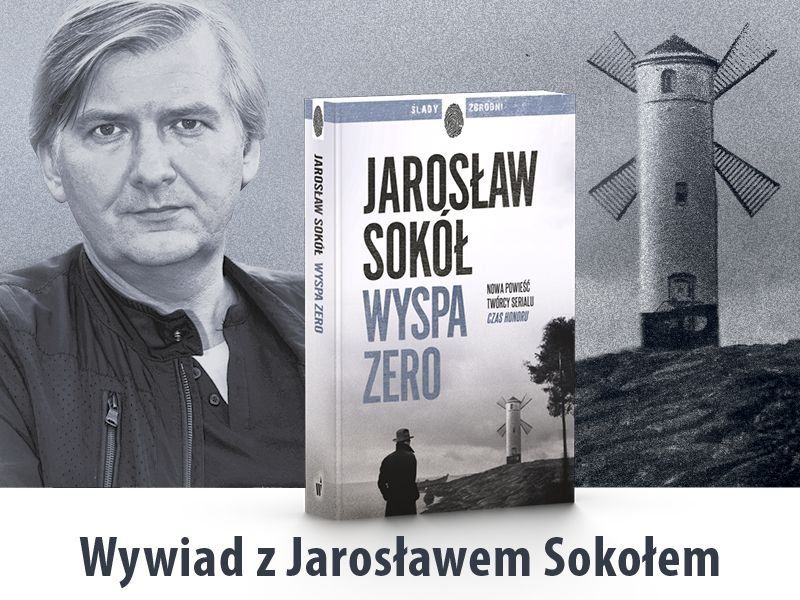 „Tylko w powieści mogę być prawdziwym autorem." – mówi Jarosław Sokół, autor książki „Wyspa zero“