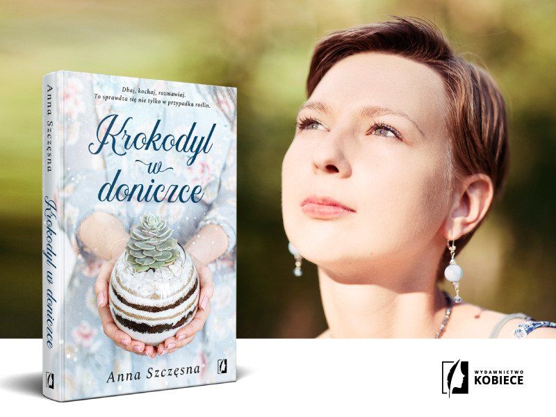 Swoimi książkami rozpieszcza czytelników. Wywiad z Anną Szczęsną, autorką „Krokodyla w doniczce“