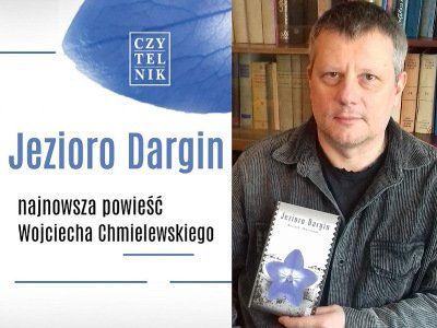 Jeśli pisarz nie dotrze do czytelnika, to poniósł klęskę – Wojciech Chmielewski o „Jeziorze Dargin”