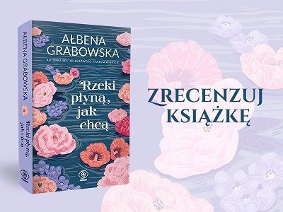 Ałbena Grabowska i „Rzeki płyną, jak chcą”. Zostań recenzentem książki