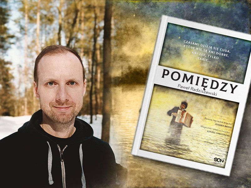  Niepokój i spełnienie. Paweł Radziszewski w rozmowie o swojej pierwszej książce pt. „Pomiędzy”