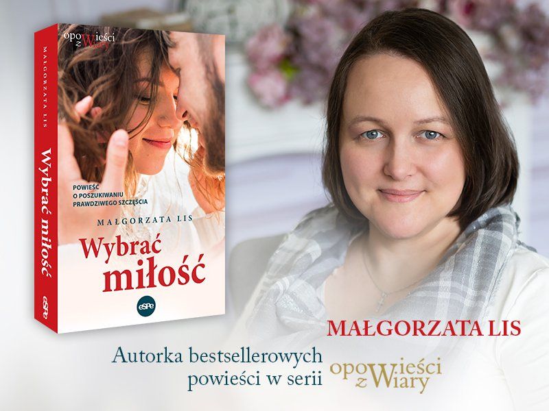Pisanie to otwieranie się na drugą osobę – mówi Małgorzata Lis, autorka książki „Wybrać miłość”