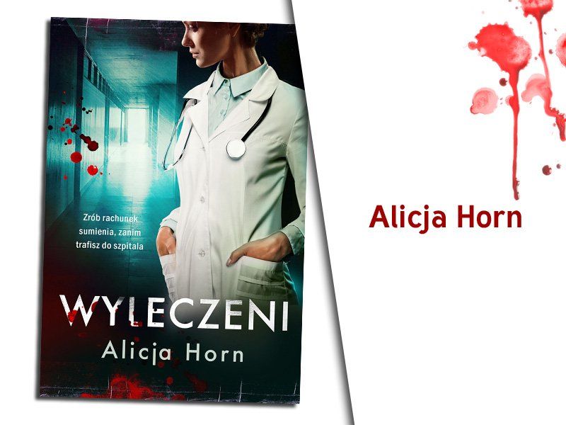 Szpitalny koszmar. Z lekarką Alicją Horn rozmawiamy o jej thrillerze medycznym „Wyleczeni”