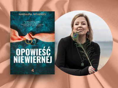 Ta książka otwiera oczy i serce. Magdalena Witkiewicz o „Opowieści niewiernej”