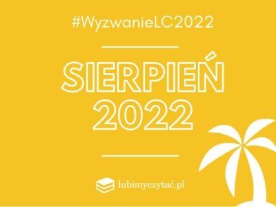 Wyzwanie czytelnicze lubimyczytać.pl 2022. Temat na sierpień