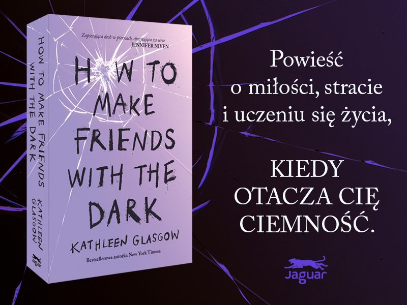 Jak rozświetlić życie pogrążone w mroku? “How to Make Friends with the Dark” Kathleen Glasgow