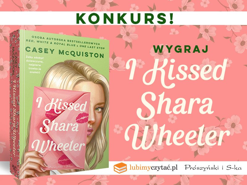 Weź udział w konkursie i wygraj egzemplarz książki „I kissed Shara Wheeler“!