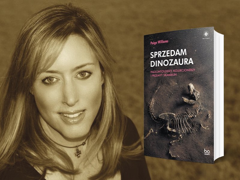 Kto handluje dinozaurami? Rozmowa z Paige Williams, autorką książki „Sprzedam dinozaura".