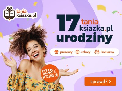 17. urodziny TaniaKsiazka.pl. Księgarnia ma urodziny, ty dostajesz prezenty