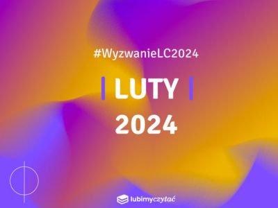  Wyzwanie czytelnicze Lubimyczytać. Temat na luty 2024
