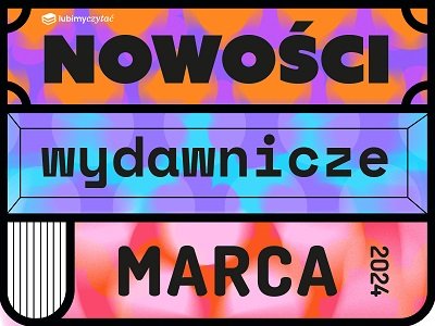  Marzec 2024: zapowiedzi książkowe. Co będziemy czytać wiosną? Część 1