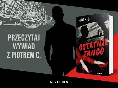 Potęga anonimowości i mroczna strona Warszawy - wywiad z Piotrem C., autorem „Ostatniego tanga”