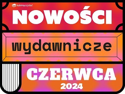 Zapowiedzi książek: gorące premiery czerwca. Część 1