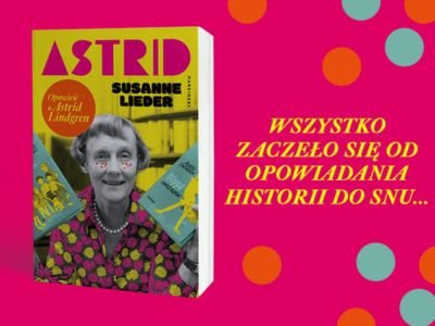 Znasz jej książki z dzieciństwa? Teraz powstała powieść o jej życiu! „Astrid” Susanne Lieder