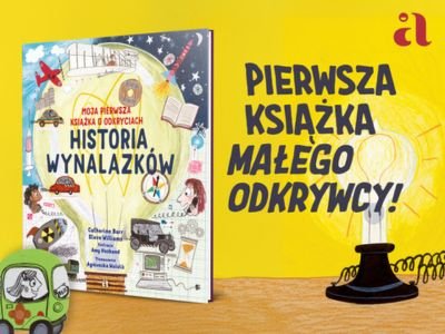 Czego to człowiek nie wymyśli! „Historia wynalazków. Moja pierwsza książka o odkryciach”