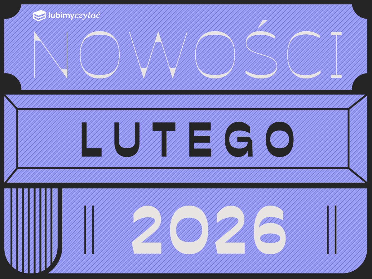 Nowości książkowe lutego 2026. Czytelniczy plan na najkrótszy miesiąc roku