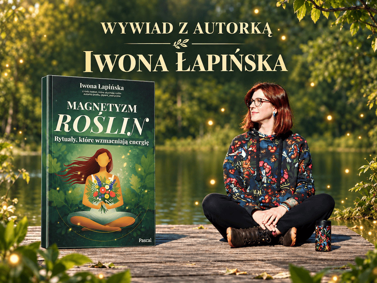 „Magnetyzm roślin”. Iwona Łapińska o ziołach, rytuałach i sile natury